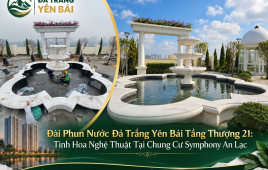Đài Phun Nước Đá Trắng Yên Bái Tầng Thượng 21: Tinh Hoa Nghệ Thuật Tại Chung Cư Symphony An Lạc